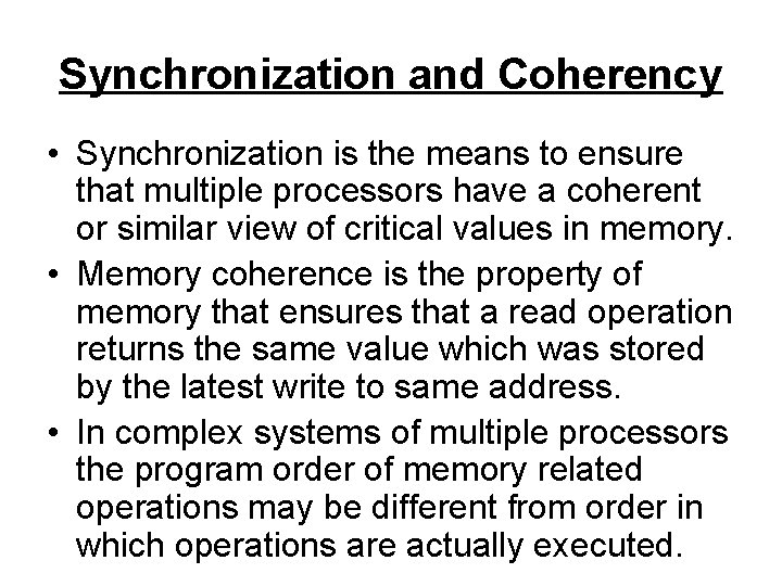 Synchronization and Coherency • Synchronization is the means to ensure that multiple processors have