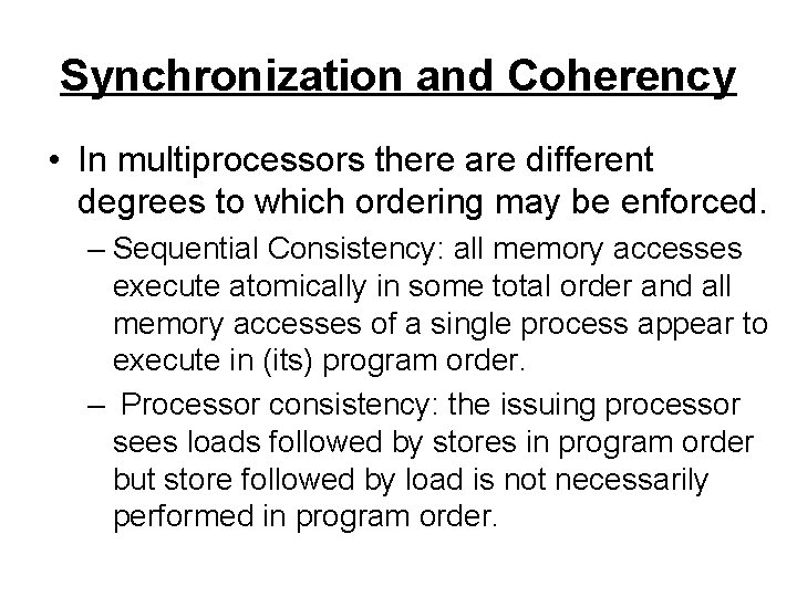 Synchronization and Coherency • In multiprocessors there are different degrees to which ordering may