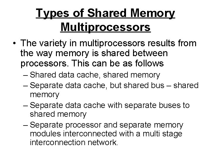 Types of Shared Memory Multiprocessors • The variety in multiprocessors results from the way