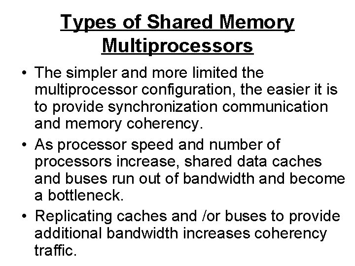 Types of Shared Memory Multiprocessors • The simpler and more limited the multiprocessor configuration,