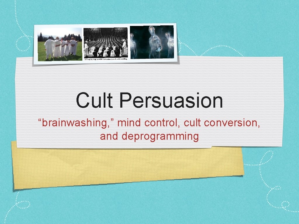 Cult Persuasion “brainwashing, ” mind control, cult conversion, and deprogramming 