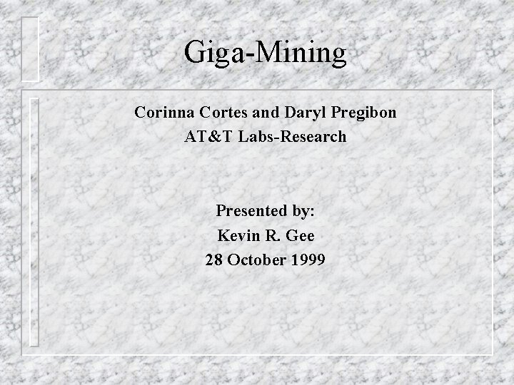 Giga-Mining Corinna Cortes and Daryl Pregibon AT&T Labs-Research Presented by: Kevin R. Gee 28