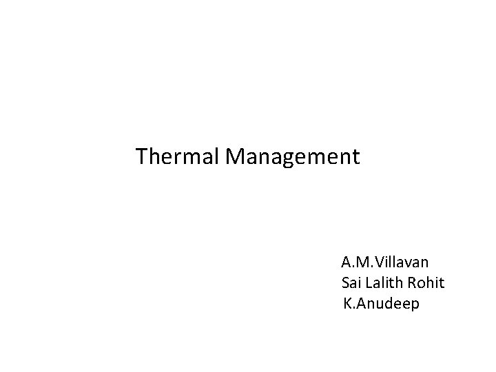 Thermal Management A. M. Villavan Sai Lalith Rohit K. Anudeep 