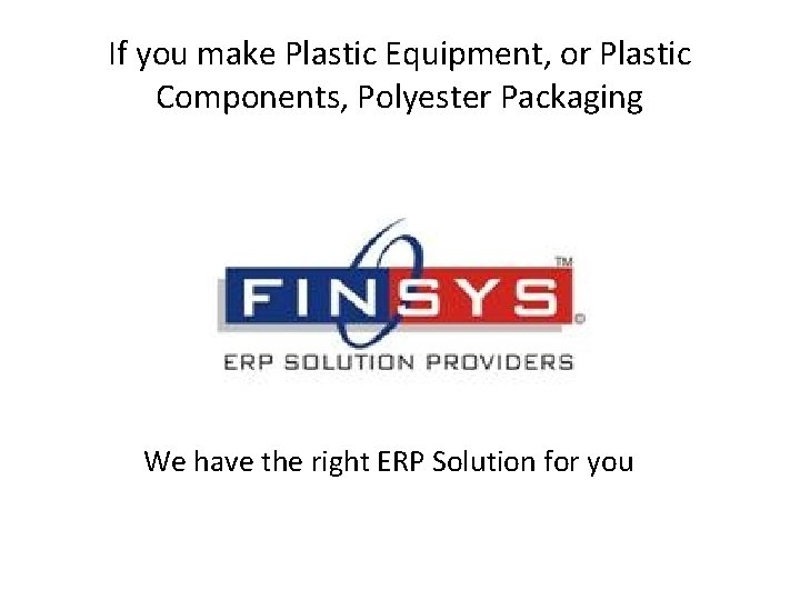 If you make Plastic Equipment, or Plastic Components, Polyester Packaging We have the right