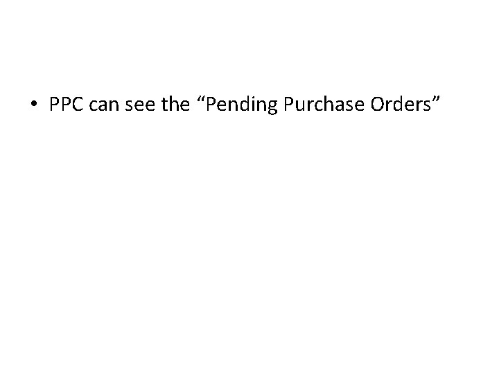  • PPC can see the “Pending Purchase Orders” 