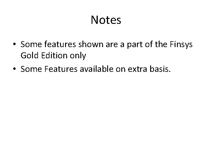 Notes • Some features shown are a part of the Finsys Gold Edition only