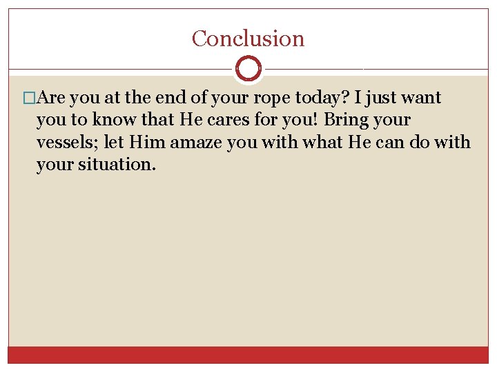 Conclusion �Are you at the end of your rope today? I just want you Conclusion �Are you at the end of your rope today? I just want you