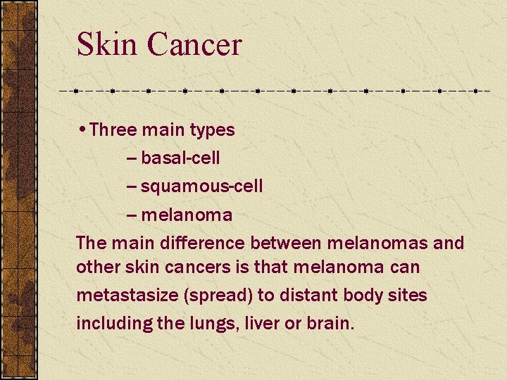 Skin Cancer • Three main types -- basal-cell -- squamous-cell -- melanoma The main