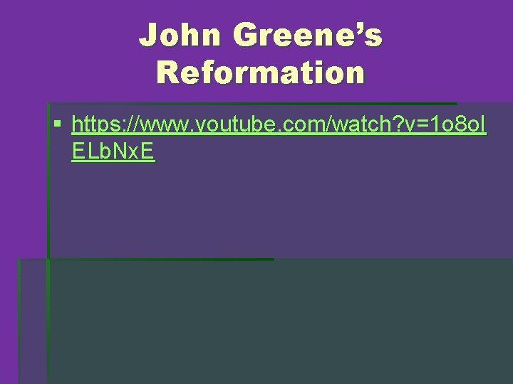 John Greene’s Reformation § https: //www. youtube. com/watch? v=1 o 8 o. I ELb.