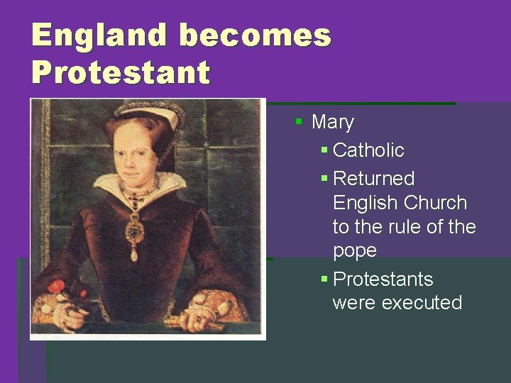 England becomes Protestant § Mary § Catholic § Returned English Church to the rule