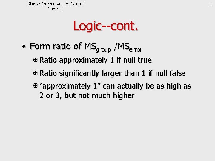 Chapter 16 One-way Analysis of Variance Logic--cont. • Form ratio of MSgroup /MSerror X