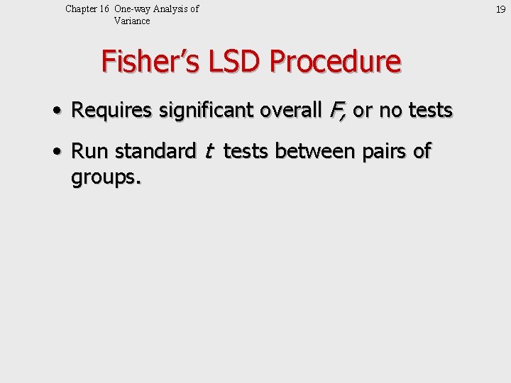 Chapter 16 One-way Analysis of Variance Fisher’s LSD Procedure • Requires significant overall F,