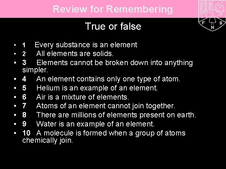 Review for Remembering True or false Every substance is an element All elements are