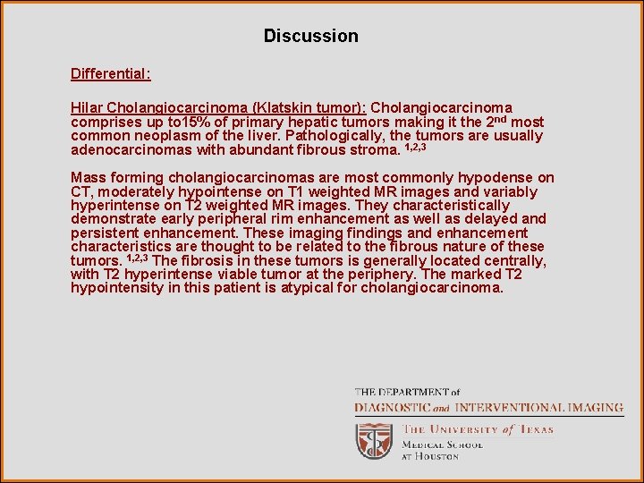 Discussion Differential: Hilar Cholangiocarcinoma (Klatskin tumor): Cholangiocarcinoma comprises up to 15% of primary hepatic