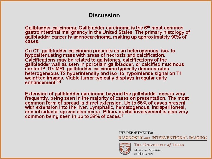 Discussion Gallbladder carcinoma: Gallbladder carcinoma is the 6 th most common gastrointestinal malignancy in