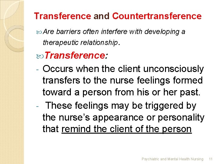 Transference and Countertransference Are barriers often interfere with developing a therapeutic relationship. Transference: Occurs