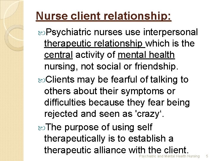 Nurse client relationship: Psychiatric nurses use interpersonal therapeutic relationship which is the central activity