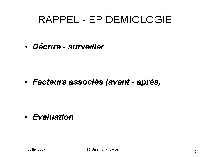RAPPEL - EPIDEMIOLOGIE • Décrire - surveiller • Facteurs associés (avant - après) •