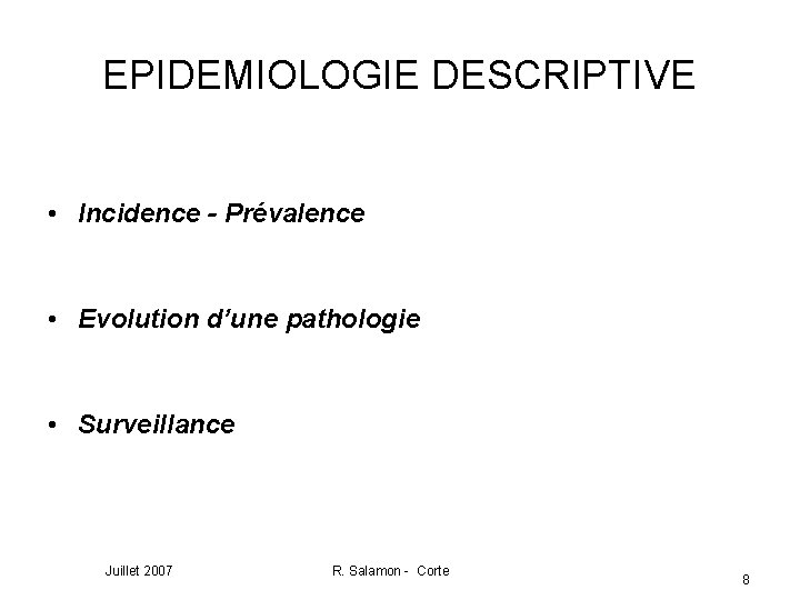 EPIDEMIOLOGIE DESCRIPTIVE • Incidence - Prévalence • Evolution d’une pathologie • Surveillance Juillet 2007