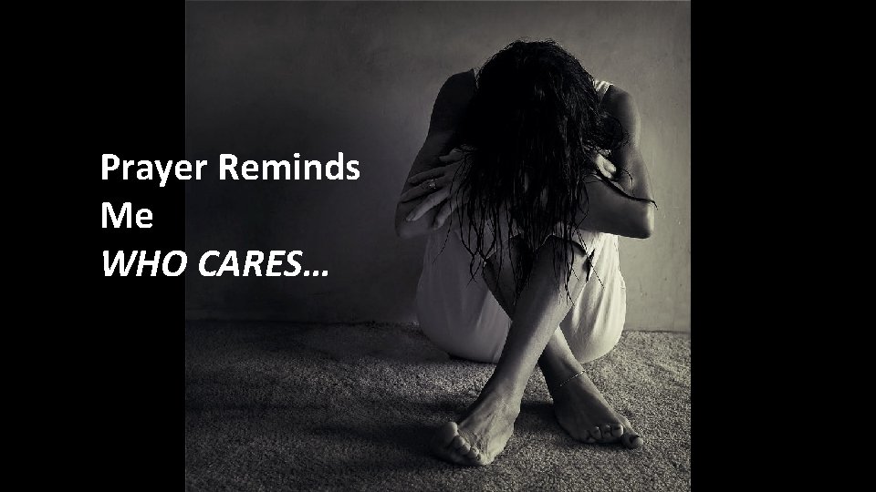 Prayer Reminds Me WHO CARES… 