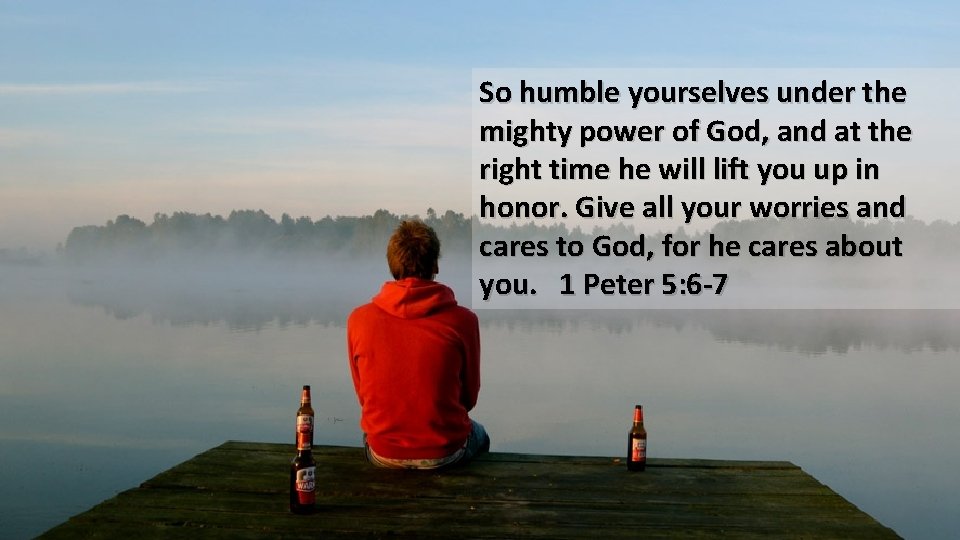 So humble yourselves under the mighty power of God, and at the right time