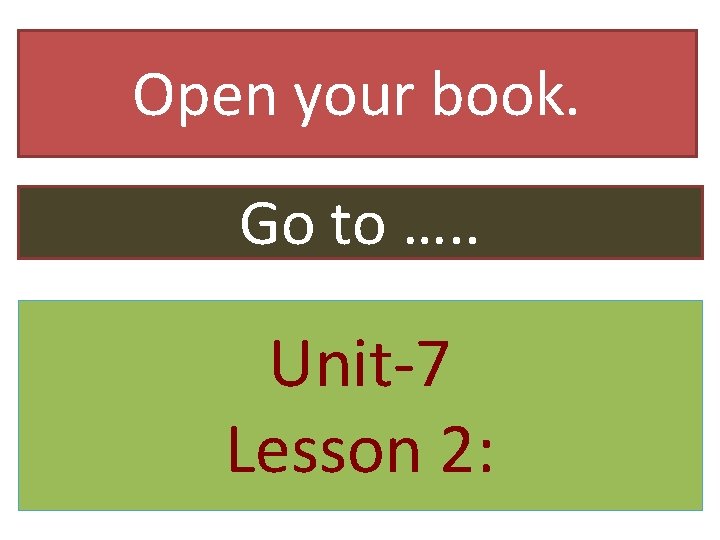 Open your book. Go to …. . Unit-7 Lesson 2: 