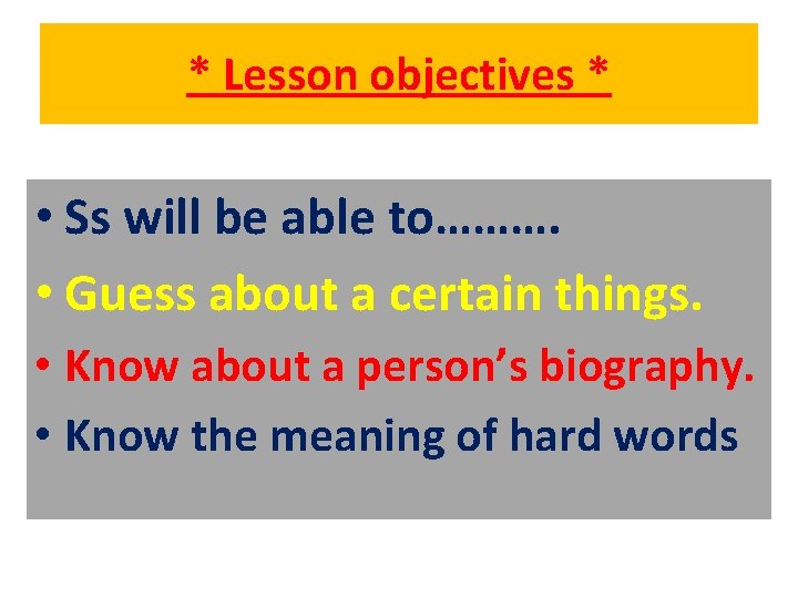 * Lesson objectives * • Ss will be able to………. • Guess about a