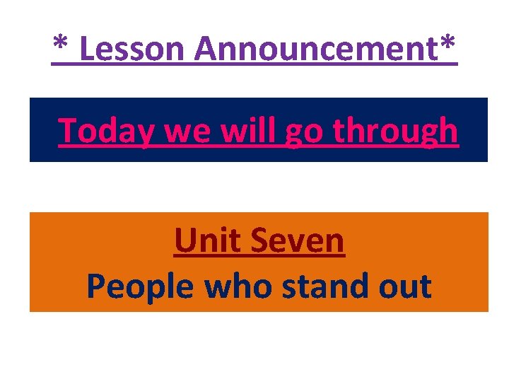 * Lesson Announcement* Today we will go through Unit Seven People who stand out