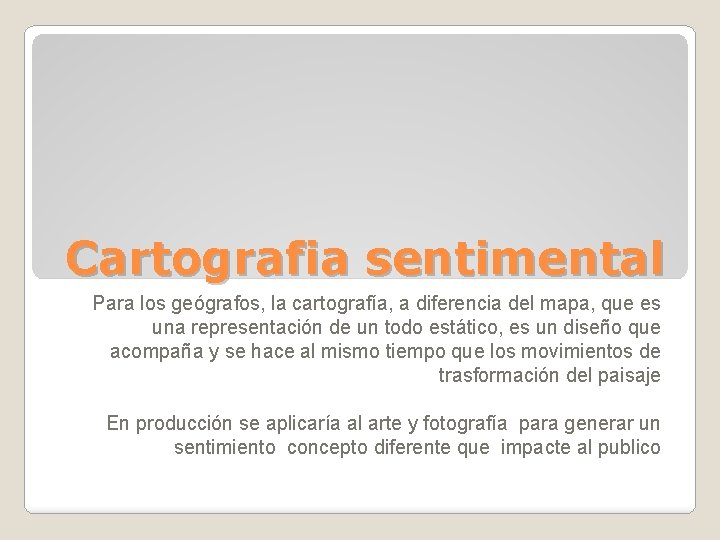 Cartografia sentimental Para los geógrafos, la cartografía, a diferencia del mapa, que es una