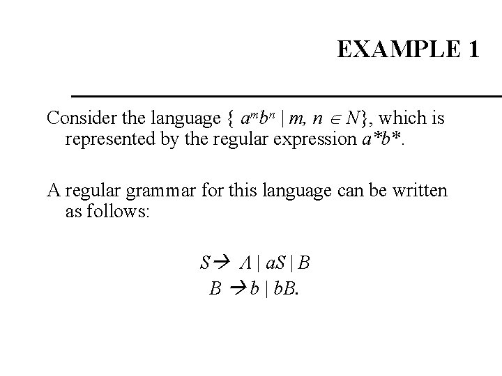 EXAMPLE 1 Consider the language { ambn | m, n N}, which is represented