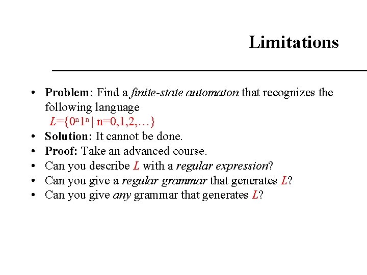 Limitations • Problem: Find a finite-state automaton that recognizes the following language L={0 n