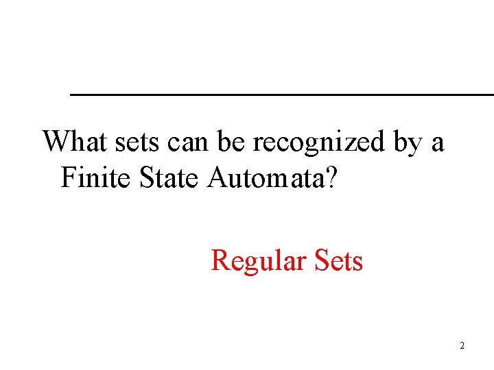 What sets can be recognized by a Finite State Automata? Regular Sets 2 