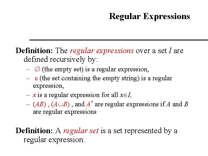 Regular Expressions Definition: The regular expressions over a set I are defined recursively by: