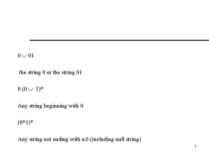 0 01 the string 0 or the string 01 0 (0 1)* Any string