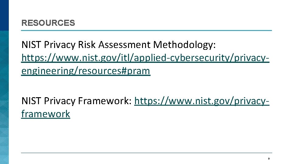 RESOURCES NIST Privacy Risk Assessment Methodology: https: //www. nist. gov/itl/applied-cybersecurity/privacyengineering/resources#pram NIST Privacy Framework: https: