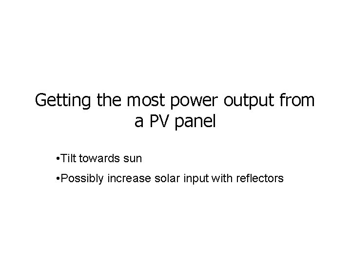 Getting the most power output from a PV panel • Tilt towards sun •