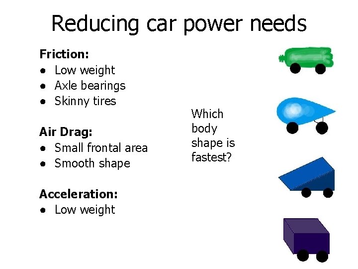 Reducing car power needs Friction: ● Low weight ● Axle bearings ● Skinny tires Reducing car power needs Friction: ● Low weight ● Axle bearings ● Skinny tires