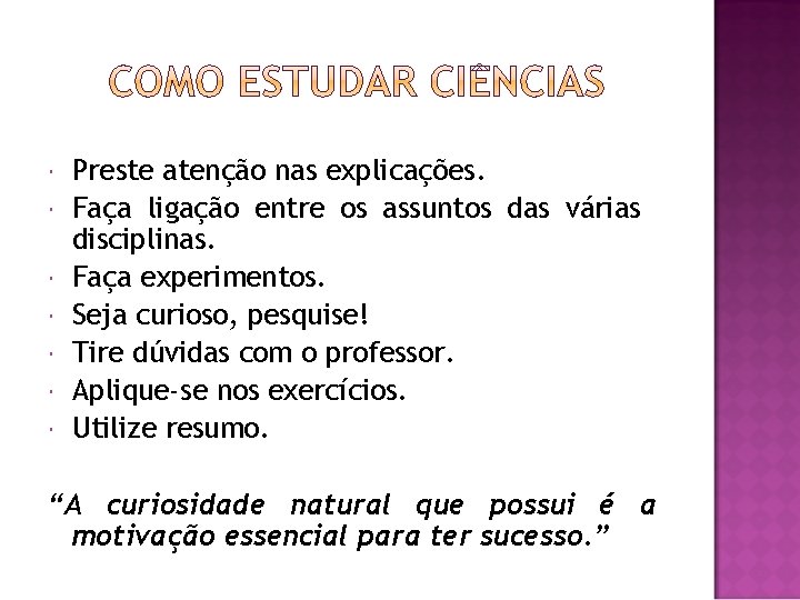  Preste atenção nas explicações. Faça ligação entre os assuntos das várias disciplinas. Faça