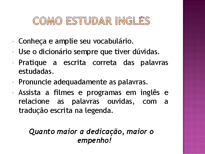 Conheça e amplie seu vocabulário. Use o dicionário sempre que tiver dúvidas. Pratique Conheça e amplie seu vocabulário. Use o dicionário sempre que tiver dúvidas. Pratique