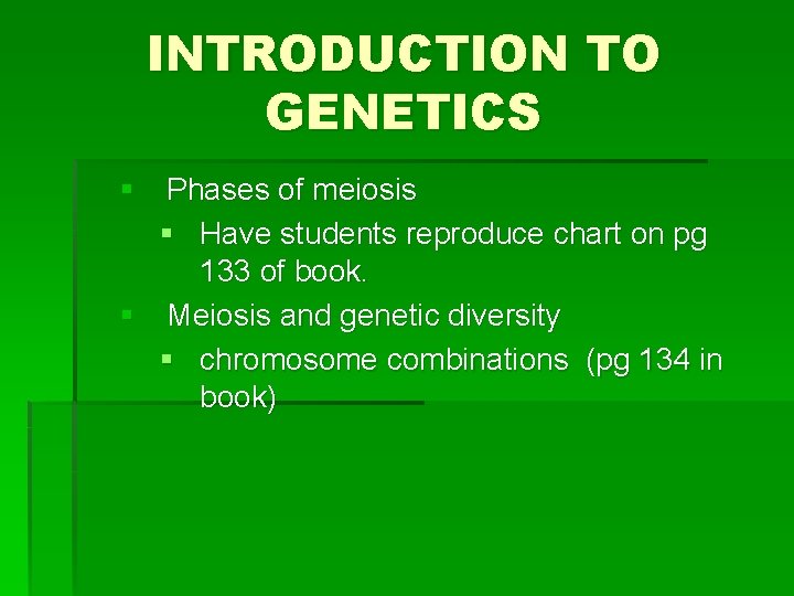 INTRODUCTION TO GENETICS § Phases of meiosis § Have students reproduce chart on pg