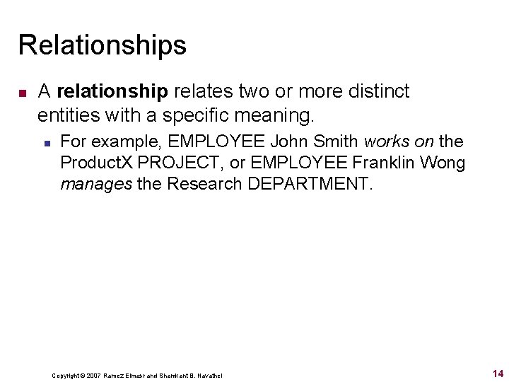 Relationships n A relationship relates two or more distinct entities with a specific meaning. Relationships n A relationship relates two or more distinct entities with a specific meaning.