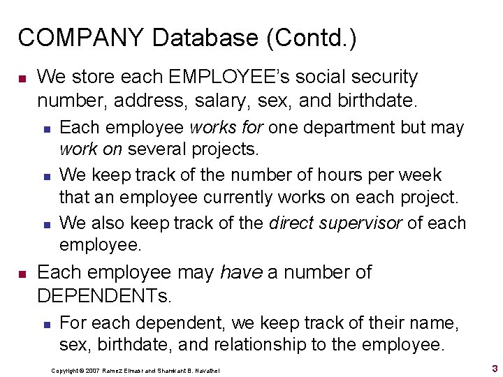 COMPANY Database (Contd. ) n We store each EMPLOYEE’s social security number, address, salary, COMPANY Database (Contd. ) n We store each EMPLOYEE’s social security number, address, salary,