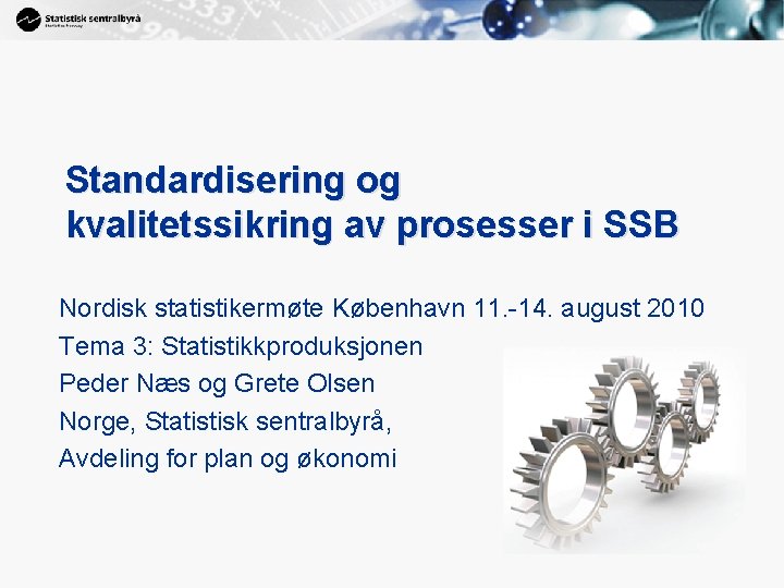 1 Standardisering og kvalitetssikring av prosesser i SSB Nordisk statistikermøte København 11. -14. august