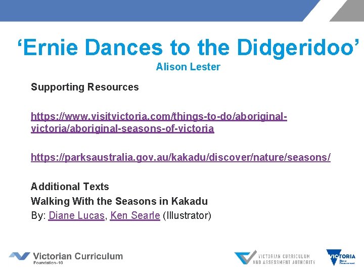 ‘Ernie Dances to the Didgeridoo’ Alison Lester Supporting Resources https: //www. visitvictoria. com/things-to-do/aboriginalvictoria/aboriginal-seasons-of-victoria https: