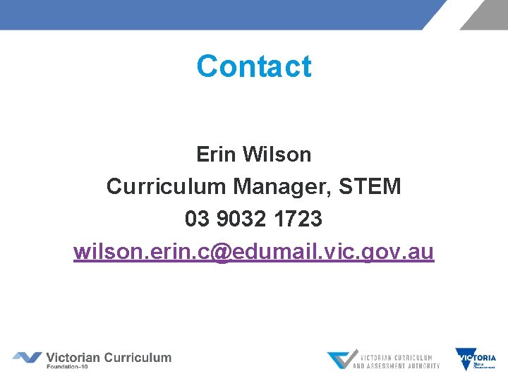 Contact Erin Wilson Curriculum Manager, STEM 03 9032 1723 wilson. erin. c@edumail. vic. gov.