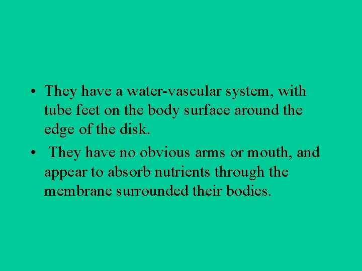  • They have a water-vascular system, with tube feet on the body surface