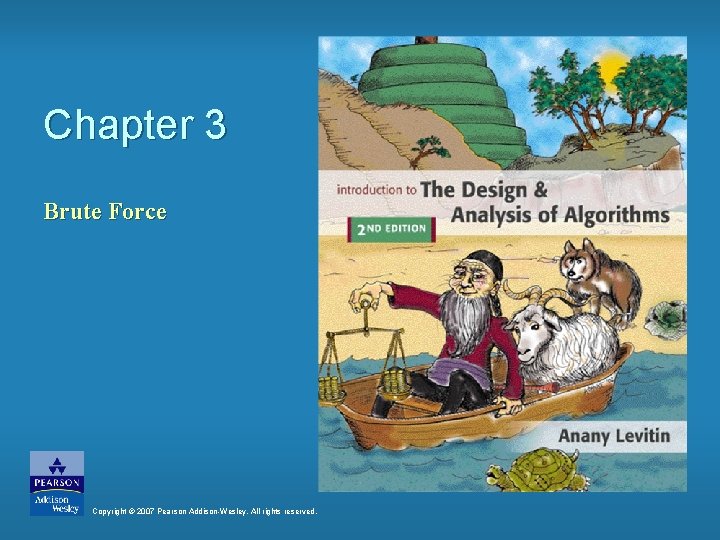 Chapter 3 Brute Force Copyright © 2007 Pearson Addison-Wesley. All rights reserved. 