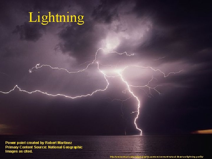 Lightning Power point created by Robert Martinez Primary Content Source: National Geographic Images as