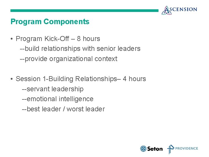 Program Components • Program Kick-Off – 8 hours --build relationships with senior leaders --provide