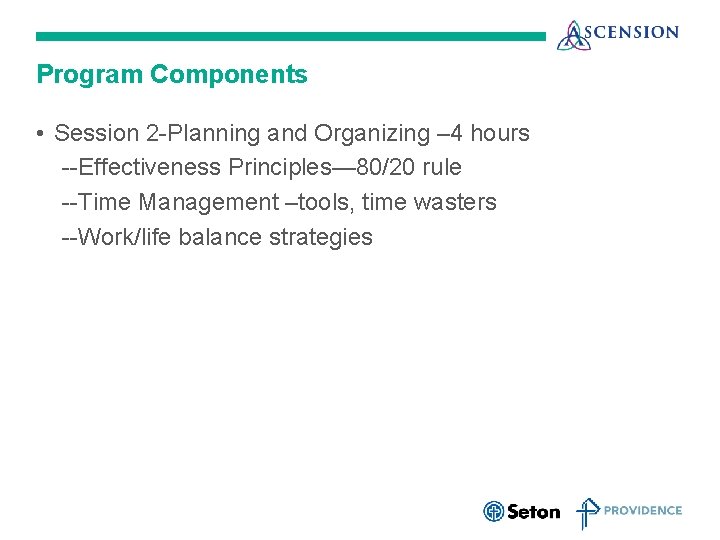 Program Components • Session 2 -Planning and Organizing – 4 hours --Effectiveness Principles— 80/20